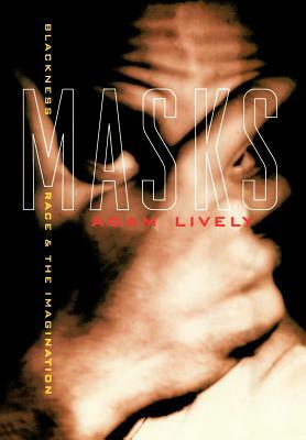 Masks: Blackness, Race, and the Imagination by Adam Lively