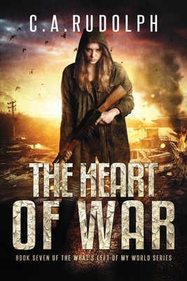 The Heart of War: Book Seven of the What's Left of My World Series by C. a. Rudolph