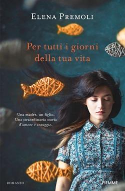 Per tutti i giorni della tua vita by Elena Premoli