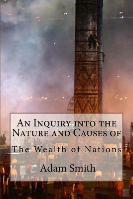 An Inquiry into the Nature and Causes of the Wealth of Nations Adam Smith by Adam Smith