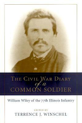The Civil War Diary of a Common Soldier: William Wiley of the 77th Illinois Infantry by 