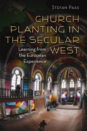 Church Planting in the Secular West: Learning from the European Experience by Stefan Paas