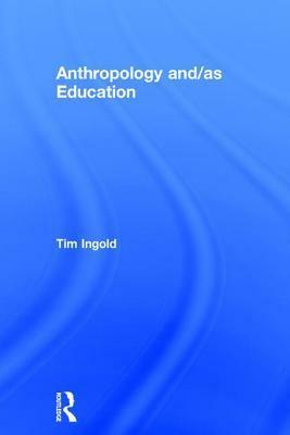 Anthropology and/as Education by Tim Ingold