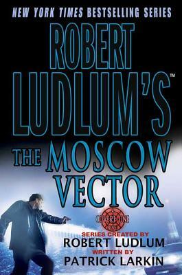 Robert Ludlum's the Moscow Vector by Patrick Larkin