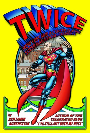 Twice: How I Became A Cancer-Slaying Super Man Before I Turned 21 by Benjamin Rubenstein