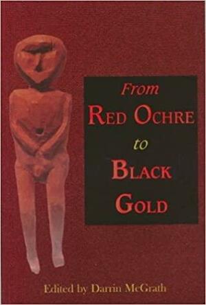 From Red Ochre to Black Gold by Maura Hanrahan, Ralph T. Pastore, Wade Locke, James A. McGrath, Darrin McGrath, Shannon Ryan, Marjorie Doyle, Thomas F. Nemec, Peter R. Sinclair, Jodi Durdle, James Overton