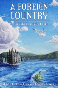 A Foreign Country: New Zealand Speculative Fiction by Lee Sentes, Marama Salsano, Simon Petrie, Miriam Hurst, Dale Elvy, Philip Armstrong, Douglas A. Van Belle, Susan Kornfeld, Janine Sowerby, Richard Barnes, Juliet Marillier, Paul Haines, Matt Cowens, Claire Brunette, Anna Caro, Brian Priestley, J.C. Hart, Ripley Patton, Juliet Buchanan, Bill Direen, James Norcliffe, Lee Murray