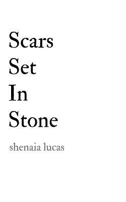 Scars Set In Stone by Shenaia Lucas