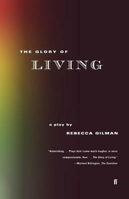 The Glory of Living: A Play by Rebecca Gilman