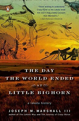 The Day the World Ended at Little Bighorn: A Lakota History by Joseph M. Marshall III