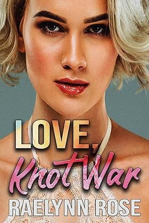 Love Knot War  by Raelynn Rose