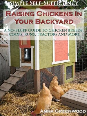 Raising Chickens In Your Backyard: A No-Fluff Guide To Chicken Breeds, Coops, Runs, Tractors And More by Anna Greenwood
