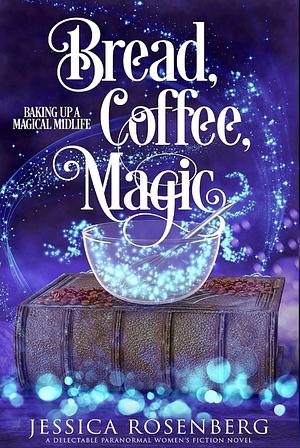 Bread, Coffee, Magic by Jessica Rosenberg