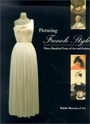 Picturing French Style: Three Hundred Years of Art and Fashion by Kimberly Chrisman Campbell, Jill Berk Jiminez, Melissa Leventon