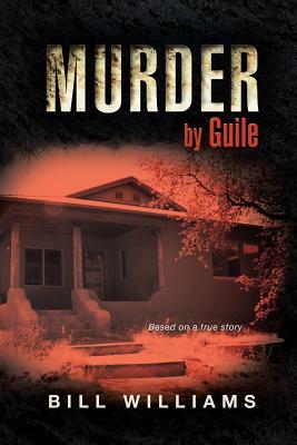 Murder by Guile: Based on a True Story by Bill Williams