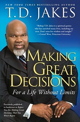 Making Great Decisions: For a Life Without Limits by T.D. Jakes