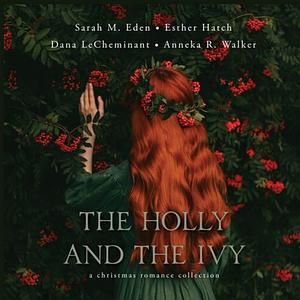 The Holly and the Ivy by Anneka R. Walker, Sarah M. Eden, Dana LeCheminant, Esther Hatch