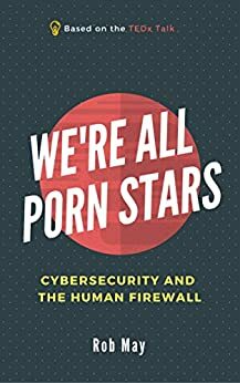 We're All Porn Stars: Cybersecurity and the Human Firewall by Rob May