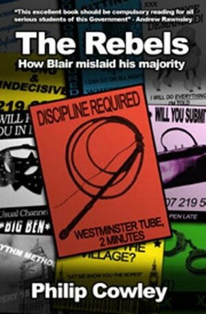 The Rebels: How Blair Mislaid His Majority by Philip Cowley