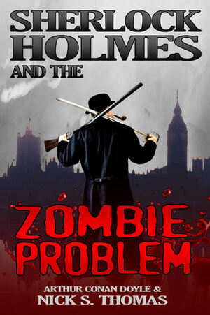 Sherlock Holmes and the Zombie Problem by Arthur Conan Doyle, Nick S. Thomas