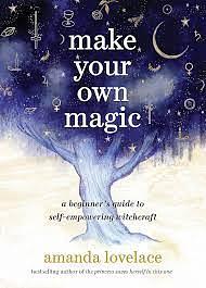 Make Your Own Magic: A Beginner's Guide to Self-Empowering Witchcraft by Amanda Lovelace