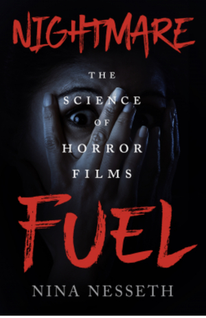 Nightmare Fuel: The Science of Horror Films by Nina Nesseth