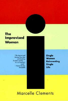 The Improvised Woman: Single Women Reinventing Single Life by Marcelle Clements