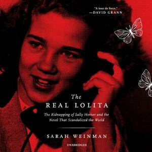 The Real Lolita: The Kidnapping of Sally Horner and the Novel That Scandalized the World by Sarah Weinman