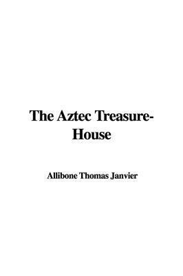 The Aztec Treasure-House by Thomas A. Janvier