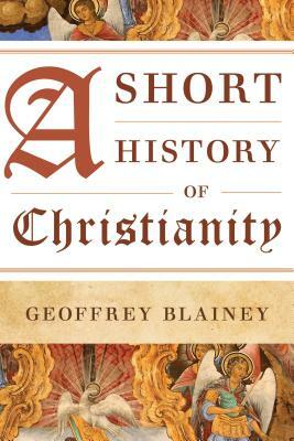 A Short History of Christianity by Geoffrey Blainey