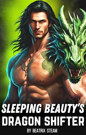Sleeping Beauty's Dragon Shifter: Spicy Paranormal Fantasy Monster Adult Romance Short Story by Beatrix Steam
