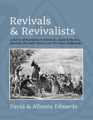 Revivals and Revivalists: A Survey of Matriarchs and Patriarchs, Saints and Mystics, Apostles, The Early Church, and The Great Awakenings by David Edwards, Allessia Edwards