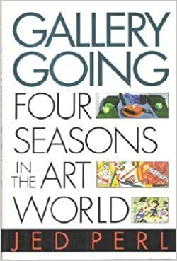 Gallery Going: Four Seasons in the Art World by Jed Perl