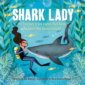 Shark Lady: The True Story of How Eugenie Clark Became the Ocean's Most Fearless Scientist by Jess Keating