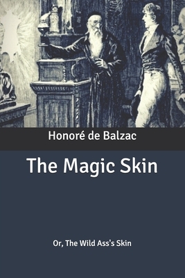 The Magic Skin: Or, The Wild Ass's Skin by Honoré de Balzac