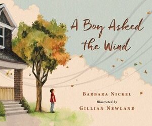 A Boy Asked the Wind by Barbara Nickel, Gillian Newland