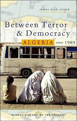 Algeria Since 1989: Between Terror and Democracy by James D. Le Sueur