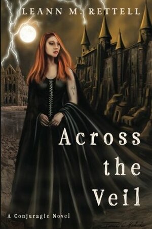 Across the Veil (Conjuragic Series) (Volume 1) by Leann M Rettell, James Christopher Hill, Melissa Gilbert