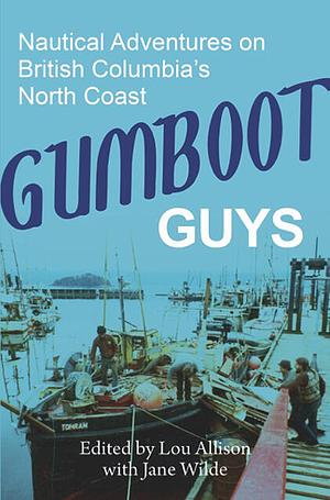 Gumboot Guys: Nautical Adventures on British Columbia's North Coast by Jane Wilde, Lou Allison