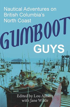 Gumboot Guys: Nautical Adventures on British Columbia's North Coast by Lou Allison, Jane Wilde