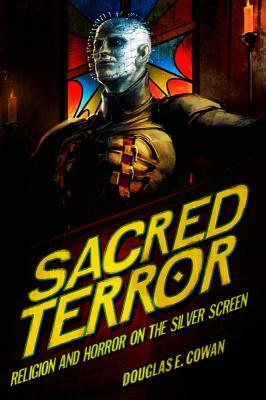 Sacred Terror: Religion and Horror on the Silver Screen by Douglas E. Cowan
