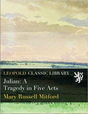 Julian: A Tragedy in Five Acts by Mary Russell Mitford