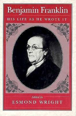 Benjamin Franklin: His Life as He Wrote It, by Esmond Wright