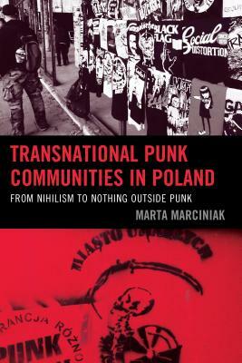 Transnational Punk Communities in Poland: From Nihilism to Nothing Outside Punk by Marta Marciniak