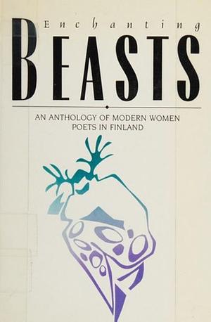 Enchanting Beasts: An Anthology Of Modern Women Poets Of Finland by Kirsti Simonsuuri