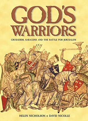 God's Warriors: Crusaders, Saracens and the battle for Jerusalem by Helen J. Nicholson, David Nicolle