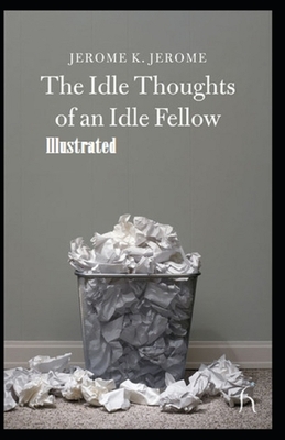 Idle Thoughts of an Idle Fellow Illustrated by Jerome K. Jerome