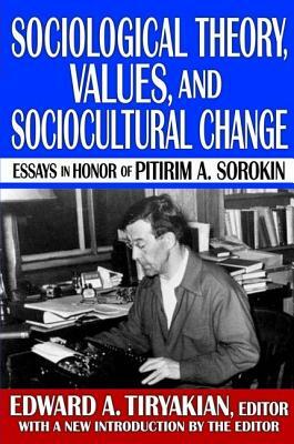 Sociological Theory, Values, and Sociocultural Change: Essays in Honor of Pitirim A. Sorokin by Harriet Martineau, Edward A. Tiryakian