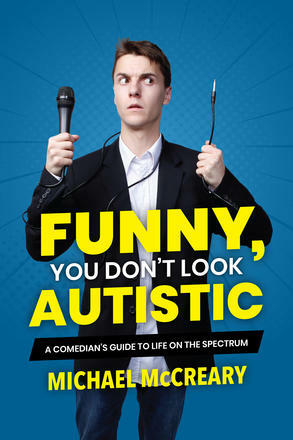 Funny, You Don't Look Autistic: A Comedian's Guide to Life on the Spectrum by Michael McCreary