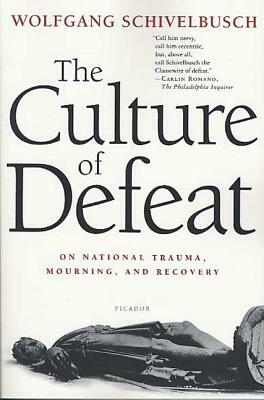 The Culture of Defeat: On National Trauma, Mourning, and Recovery by Wolfgang Schivelbusch